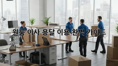 원룸 이사, 용달 이용 완벽 가이드