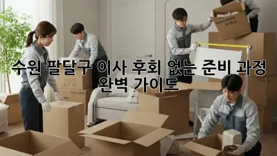수원 팔달구 이사, 후회 없는 준비 과정 완벽 가이드 🔑