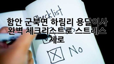 함안 군북면 하림리 용달이사, 완벽 체크리스트로 스트레스 제로!
